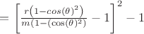 $=\left[\frac{r\left(1-\(cos(\theta)^2\right)}{m\left(1-(\cos(\theta)^2\right)}-1\right]^2-1$