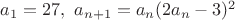 $a_1=27,\ a_{n+1}=a_n(2a_n-3)^2$