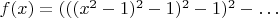 $f(x)=(((x^2-1)^2-1)^2-1)^2-\ldots$