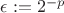$\epsilon:=2^{-p}$