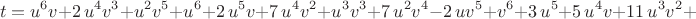 $$t={u}^{6}v+2\,{u}^{4}{v}^{3}+{u}^{2}{v}^{5}+{u}^{6}+2\,{u}^{5}v+7\,{u}^{
4}{v}^{2}+{u}^{3}{v}^{3}+7\,{u}^{2}{v}^{4}-2\,u{v}^{5}+{v}^{6}+3\,{u}^
{5}+5\,{u}^{4}v+11\,{u}^{3}{v}^{2}+$$