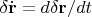 $\delta \dot{\mathbf{r}} = d \delta \mathbf{r}/dt$
