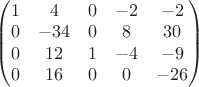 \begin{pmatrix} 1 & 4 & 0 & -2 & -2 \\ 0 & -34 & 0 & 8 & 30 \\ 0 & 12 & 1 & -4 & -9\\ 0 & 16 & 0 & 0 & -26 \end{pmatrix}