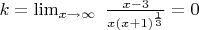 $k = \lim_{x\to \infty}\ \frac{x-3}{x(x+1)^{\frac13}} = 0$