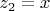 $z_2=x$