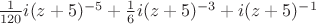 $\[
\frac{1}
{{120}}i(z + 5)^{ - 5}  + \frac{1}
{6}i(z + 5)^{ - 3}  + i(z + 5)^{ - 1} 
\]$