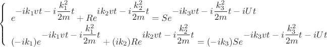 $$\left\{\begin{array}{l}
e^{\displaystyle -ik_1vt-i\frac{k_1^2}{2m}t}+Re^{\displaystyle ik_2vt-i\frac{k_2^2}{2m}t}=Se^{\displaystyle -ik_3vt-i\frac{k_3^2}{2m}t-iUt}\\
(-ik_1)e^{\displaystyle -ik_1vt-i\frac{k_1^2}{2m}t}+(ik_2)Re^{\displaystyle ik_2vt-i\frac{k_2^2}{2m}t}=(-ik_3)Se^{\displaystyle -ik_3vt-i\frac{k_3^2}{2m}t-iUt}
\end{array}\right.$$
