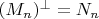 $ (M_n) ^{\bot} = N_n}$