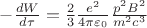 $-\frac{d W}{d \tau}= \frac 2 3 \frac {e^2} {4 \pi \varepsilon_0} \frac {p^2 B^2}{m^2 c^3}$