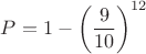 $P=1-\left( \dfrac{9}{10} \right)^{12}$