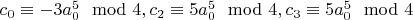 $c_0 \equiv -3 a_0^5 \mod 4, c_2 \equiv 5 a_0^5 \mod 4, c_3 \equiv 5 a_0^5 \mod 4$