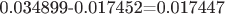 0.034899-0.017452=0.017447