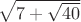 $\sqrt{7+\sqrt{40}}$