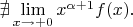 $\nexists \lim\limits_{x \to +0} x^{\alpha+1} f(x).$
