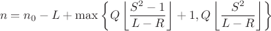$$n=n_0-L+\max \left \{Q\left \lfloor{\frac{S^2-1}{L-R}}\right \rfloor+1,Q\left \lfloor{\frac{S^2}{L-R}}\right \rfloor\right \}$$