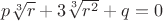 $p\sqrt[3]{r}+3\sqrt[3]{r^2}+q=0$