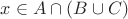 $x\in A\cap (B\cup C)$