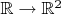 $\mathbb R \to \mathbb R^2$