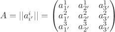 $A=||a^i_{i'}||=\begin{pmatrix}
a^1_{1'} & a^1_{2'} & a^1_{3'}\\
a^2_{1'} & a^2_{2'} & a^2_{3'}\\
a^3_{1'} & a^3_{2'} & a^3_{3'}
\end{pmatrix}$