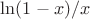 $\ln(1-x)/x$