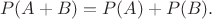 $$P(A+ B)=P(A) + P(B) .$$