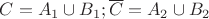 $C=A_1\cup B_1; \overline{C}=A_2\cup B_2$