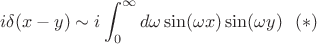 $$i\delta(x-y)\sim i\int_{0}^{\infty}d\omega \sin(\omega x) \sin(\omega y)\ \  (*)$$