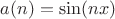 $a(n)= \sin(nx)$