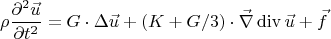 $$
\rho \frac{{\partial ^2 \vec u}}
{{\partial t^2 }} = G \cdot \Delta \vec u + (K + G/3) \cdot \vec \nabla \operatorname{div} \vec u + \vec f
$$