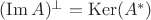 $(\operatorname{Im} A)^\perp=\operatorname{Ker}(A^*)$