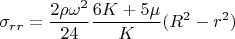 $$ \sigma_{rr} = \dfrac{2\rho\omega^2}{24}\dfrac{6K+5\mu}{K}(R^2 - r^2) $$