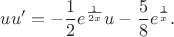 $$
uu' = -\frac{1}{2}e^{\frac{1}{2x}}u-\frac{5}{8}e^{\frac{1}{x}}.
$$