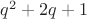 $q^2 + 2q +1$