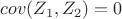 $cov(Z_1,Z_2)=0$