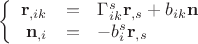 $$\[
\left\{ {\begin{array}{rcl}
   {{\mathbf{r}}_{,ik}  &= &\Gamma _{ik}^s {\mathbf{r}}_{,s}  + b_{ik} {\mathbf{n}}}  \\
   {{\mathbf{n}}_{,i}  &=  &- b_i^s {\mathbf{r}}_{,s} }  \\

 \end{array} } \right.
\]
$$