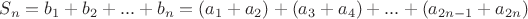 $S_n=b_1+b_2+...+b_n=(a_1+a_2)+(a_3+a_4)+...+(a_{2n-1}+a_{2n})$