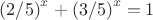 ${(2/5)}^x+{(3/5)}^x=1$