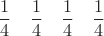 $$\frac{1}{4}\quad\frac{1}{4}\quad\frac{1}{4}\quad\frac{1}{4}\quad$$