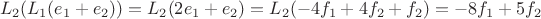 $$L_2(L_1(e_1+e_2)) = L_2(2e_1+e_2) = L_2(-4f_1+4f_2+f_2) = -8f_1+5f_2$$