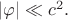 $|\varphi|\ll c^2.$