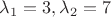 \lambda_1=3, \lambda_2=7
