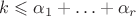 $k\leqslant \alpha_1+\ldots+\alpha_r$