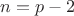 $n=p-2$