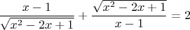 $$\frac{x-1}{\sqrt{x^2-2x+1}}+\frac{\sqrt{x^2-2x+1}}{x-1}=2$$