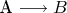 A \longrightarrow B