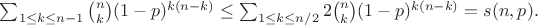 $ 
\sum_{1\le k\le n-1} \tbinom{n}{k} (1-p)^{k(n-k)}\le \sum_{1\le k\le n/2} 2\tbinom{n}{k} (1-p)^{k(n-k)}=s(n,p). 
$
