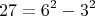 $$27 = {6^2} - {3^2}$$