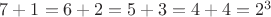 $7+1=6+2=5+3=4+4=2^3$