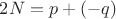$2N=p+(- q)$