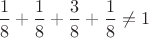 $\dfrac{1}{8}+\dfrac{1}{8}+\dfrac{3}{8}+\dfrac{1}{8}\ne 1$